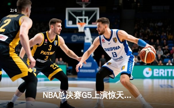 NBA总决赛G5上演惊天逆转 掘金末节狂轰28-8攻势卫冕冠军 - 2