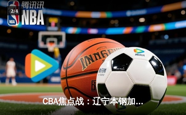 CBA焦点战：辽宁本钢加时险胜广东宏远，张镇麟35分创新高 - 2