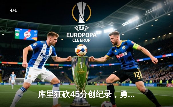 库里狂砍45分创纪录，勇士加时险胜凯尔特人扳平总比分 - 4