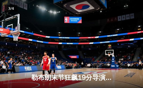 勒布朗末节狂飙19分导演逆转 湖人主场加时险胜勇士 - 3